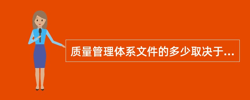 质量管理体系文件的多少取决于：（）