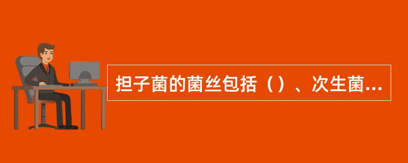 担子菌的菌丝包括（）、次生菌丝和（），其中次生菌丝常以（）的方式来增加细胞的个体