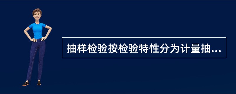 抽样检验按检验特性分为计量抽样，（）抽样