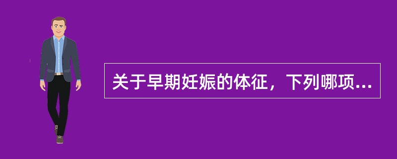 关于早期妊娠的体征，下列哪项是正确的()