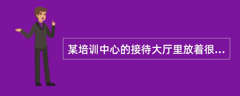 某培训中心的接待大厅里放着很多介绍该中心培训的宣传资料。适用于这一情景的条款是（