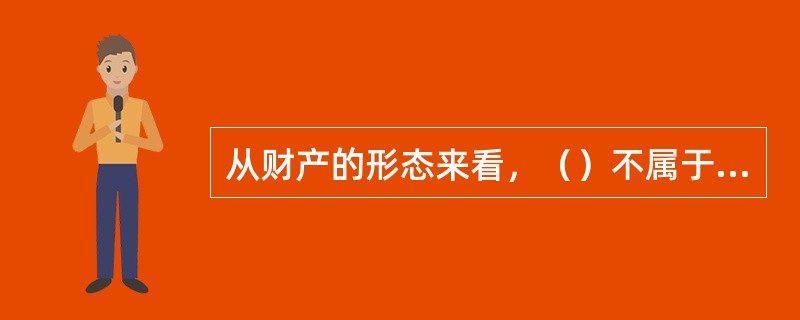 从财产的形态来看，（）不属于企事业单位的财产。