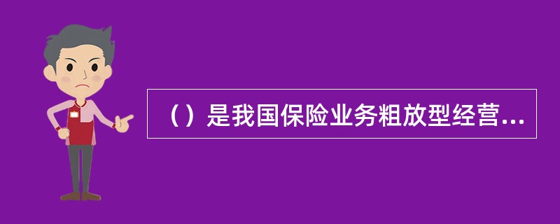 （）是我国保险业务粗放型经营的主要原因。