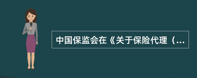 中国保监会在《关于保险代理（经纪）机构投保职业责任保险有关事宜的通知》中规定，可