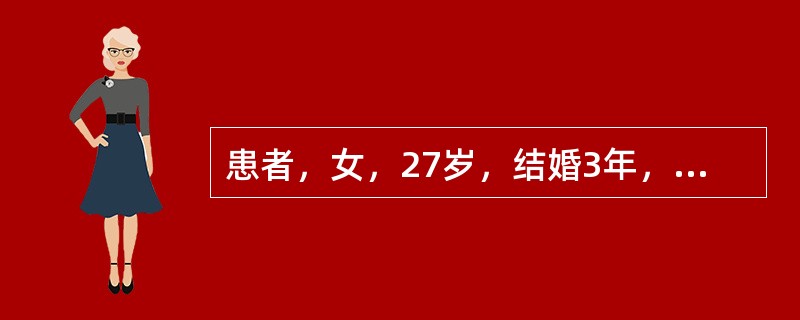 患者，女，27岁，结婚3年，夫妇同居，未避孕，从未怀孕过，平素月经周期规律，现停