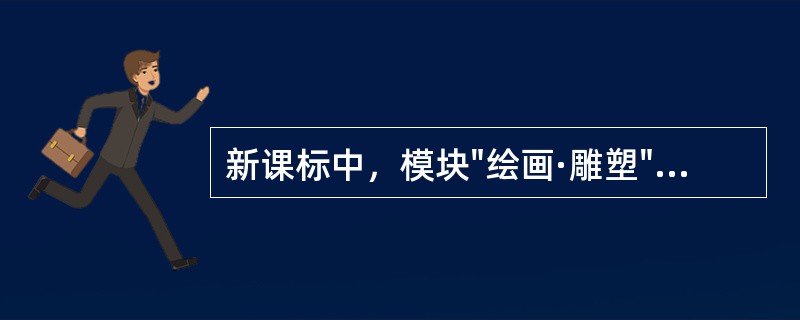 新课标中，模块"绘画·雕塑"是在义务教育阶段美术课程中的（）学习领域基础上的进一