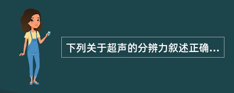 下列关于超声的分辨力叙述正确的是（）。