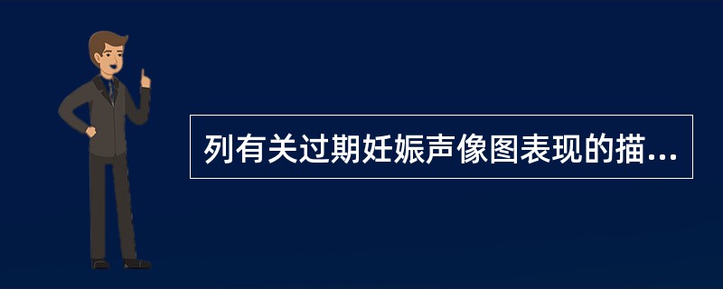 列有关过期妊娠声像图表现的描述，正确的是（）。