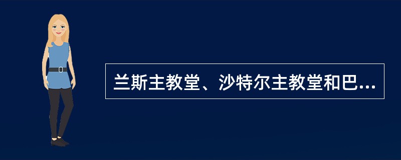 兰斯主教堂、沙特尔主教堂和巴黎圣母院都是（）建筑。