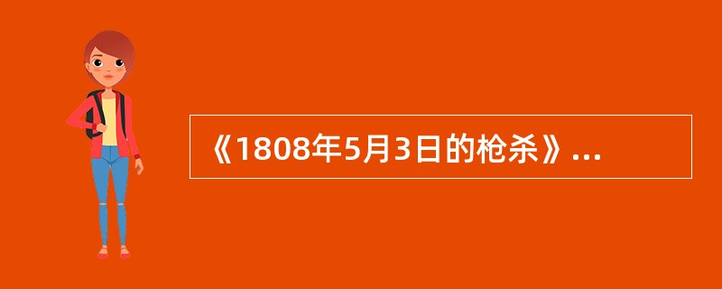 《1808年5月3日的枪杀》的作者是（）