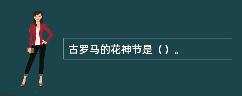 古罗马的花神节是（）。