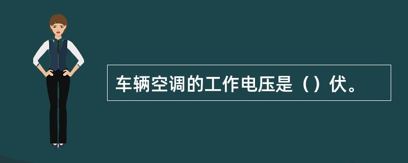 车辆空调的工作电压是（）伏。