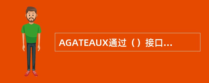 AGATEAUX通过（）接口进行信息传递。