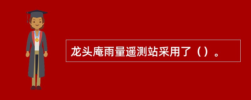 龙头庵雨量遥测站采用了（）。