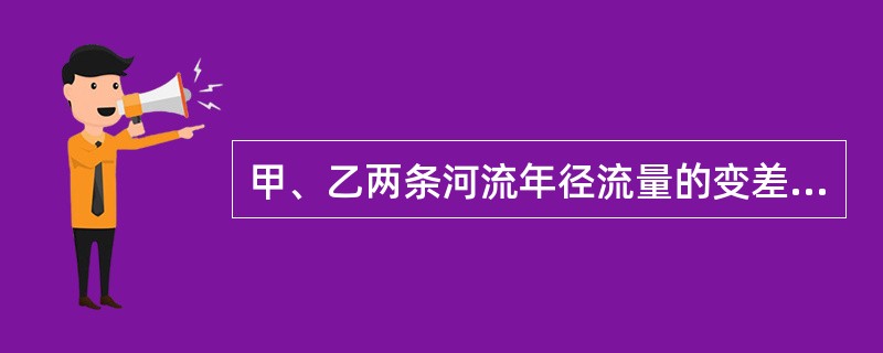 甲、乙两条河流年径流量的变差系数不同，那么两条河流年径流量多年变化的剧烈 程度也