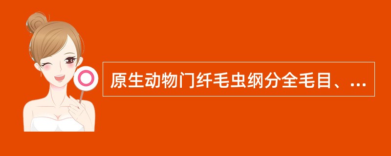 原生动物门纤毛虫纲分全毛目、缘毛目、旋唇目。