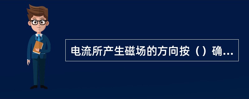 电流所产生磁场的方向按（）确定。