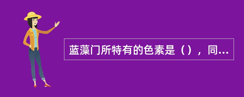 蓝藻门所特有的色素是（），同化产物是（），遇碘显（）。