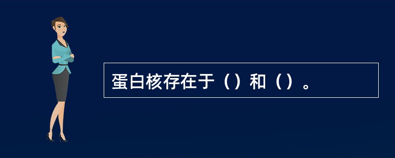 蛋白核存在于（）和（）。