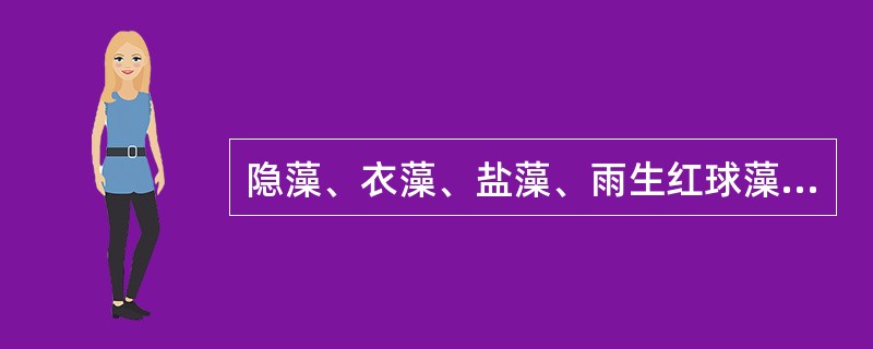 隐藻、衣藻、盐藻、雨生红球藻均为绿藻门团藻目的种类。