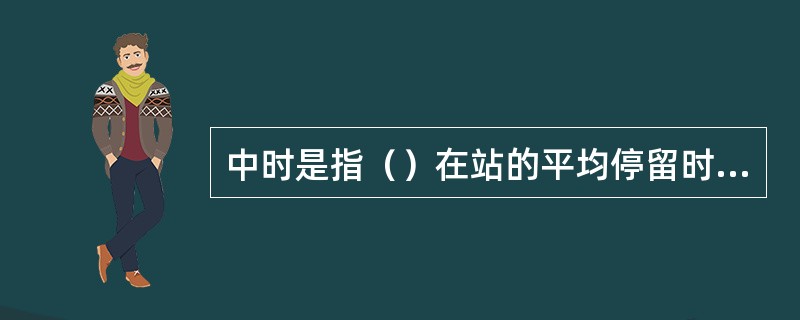 中时是指（）在站的平均停留时间。
