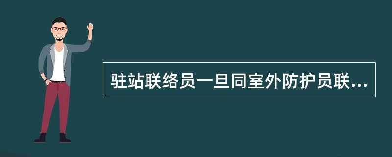 驻站联络员一旦同室外防护员联络中断，应立即使用（）手机等其它通信方式通知室外防护