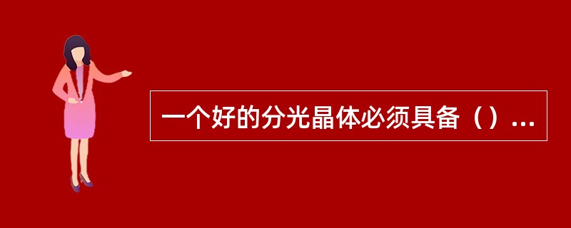 一个好的分光晶体必须具备（）、（）、稳定三个条件。