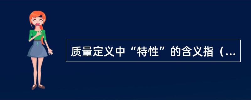 质量定义中“特性”的含义指（）。