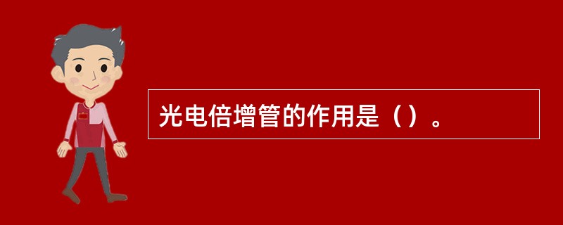 光电倍增管的作用是（）。