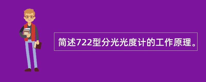 简述722型分光光度计的工作原理。