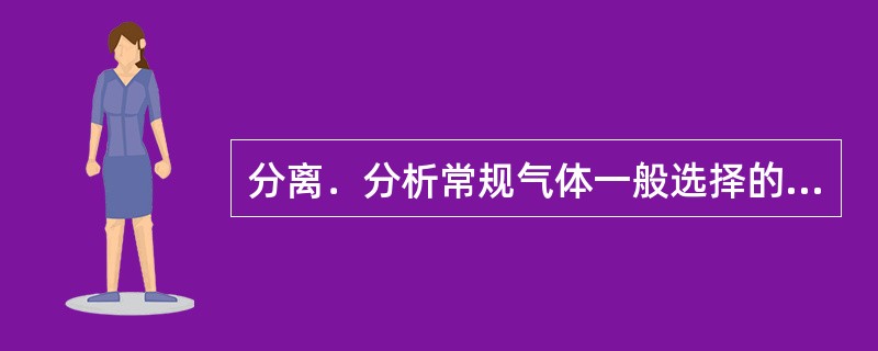 分离．分析常规气体一般选择的检测器是（）。