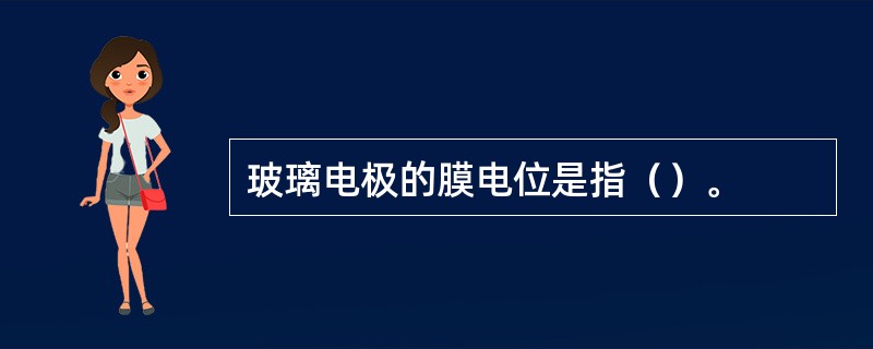 玻璃电极的膜电位是指（）。