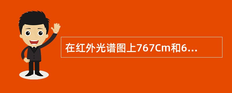 在红外光谱图上767Cm和692Cm两个吸收峰是否存在是鉴别苯环何种取代的主要依