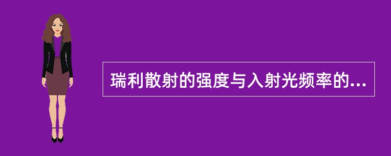 瑞利散射的强度与入射光频率的（）。