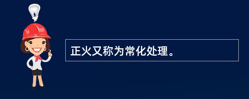 正火又称为常化处理。