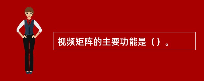 视频矩阵的主要功能是（）。