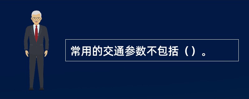 常用的交通参数不包括（）。