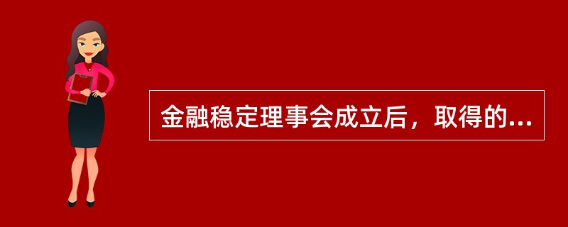 金融稳定理事会成立后，取得的重大进展包括（）。