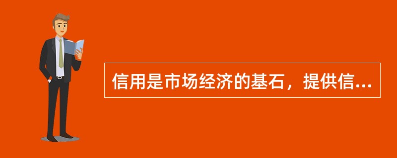 信用是市场经济的基石，提供信用信息服务的征信是市场经济体制中重要的基础设施。征信