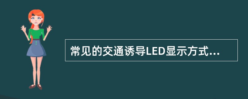 常见的交通诱导LED显示方式有（）、交通诱导路径显示牌、停车指示牌等。