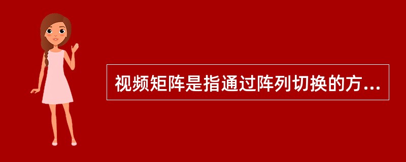 视频矩阵是指通过阵列切换的方法将m路（）任意输出至n路监看设备上的电子装置，一般