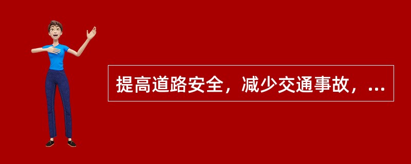 提高道路安全，减少交通事故，提高通行能力，优化交通流量要进行（）。