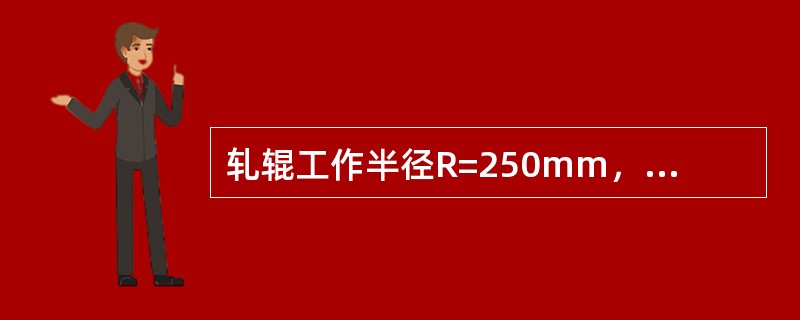 轧辊工作半径R=250mm，压下量为Δh=40mm，试计算变形区长度。