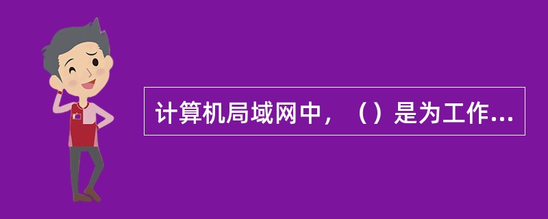 计算机局域网中，（）是为工作站提供共享资源及通信控制的计算机。
