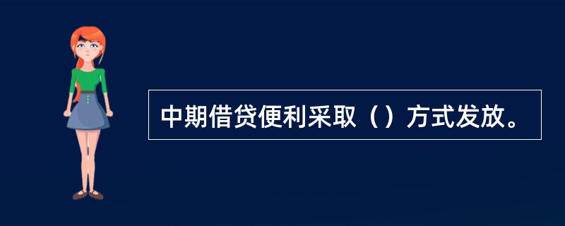 中期借贷便利采取（）方式发放。