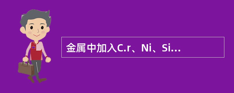 金属中加入C.r、Ni、Si、Mn可提高钢的抗氧化性。