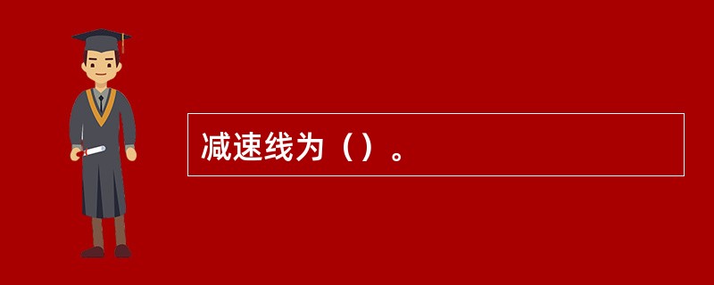 减速线为（）。