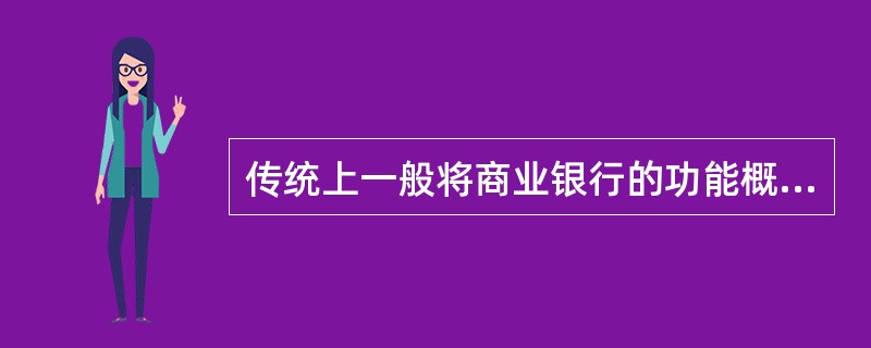 传统上一般将商业银行的功能概括为信用中介、支付中介、信用创造和金融服务四项。在这