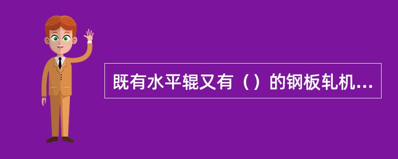 既有水平辊又有（）的钢板轧机称为万能轧机。