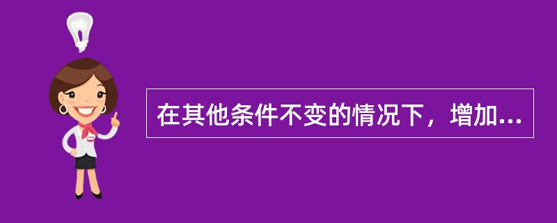 在其他条件不变的情况下，增加轧辊工作直径将使主电机负荷（）。